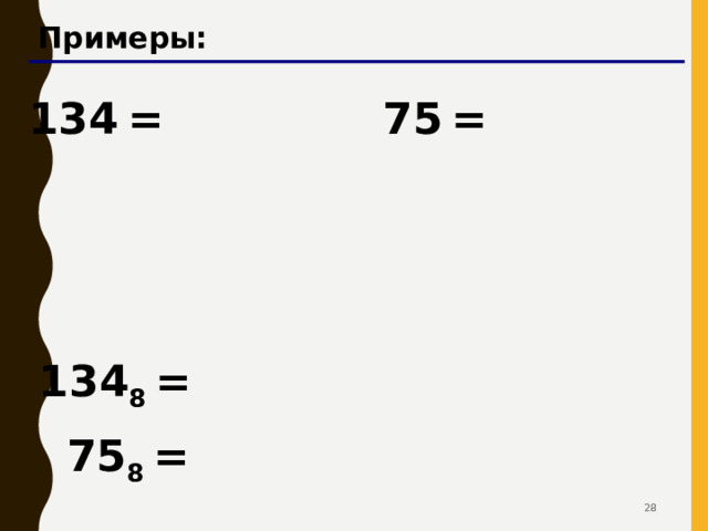 Восьмеричная система Основание (количество цифр): 8 Алфавит: 0, 1, 2, 3, 4, 5, 6, 7 10  8 100 8 100 = 144 8 96 12 8  8 4 1 8  0 система счисления 4 0 1 8  10 2 1 0 разряды  144 8 = 1· 8 2 +  4· 8 1  +  4· 8 0 = 64 + 32 + 4 = 100 25  