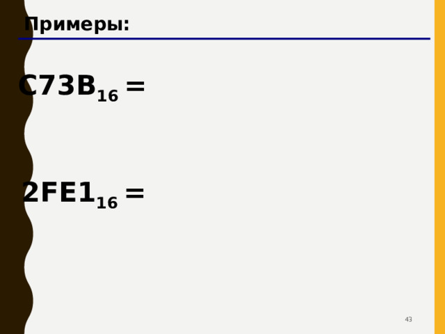 { { { { Перевод в двоичную систему 10 трудоемко 2 действия 16 2 16 = 2 4 !  Каждая шестнадцатеричная цифра может быть  записана как четыре двоичных ( тетрада )! 7F1A 16 =  0 111  1111  0001  1010 2 7 F 1 A  42 