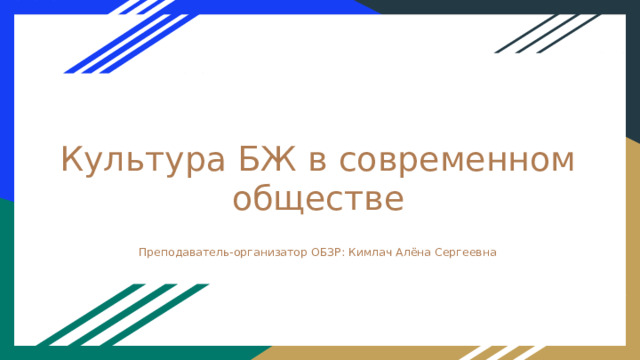 Культура БЖ в современном обществе Преподаватель-организатор ОБЗР: Кимлач Алёна Сергеевна 