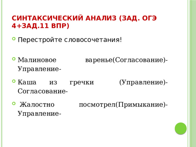 Синтаксический анализ (зад. ОГЭ 4+зад.11 ВПР) Перестройте словосочетания! Малиновое варенье(Согласование)-Управление- Каша из гречки (Управление)-Согласование-   Жалостно посмотрел(Примыкание)-Управление- 