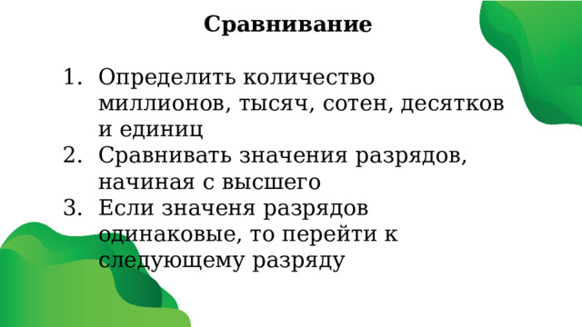 Сравнивание  Определить количество миллионов, тысяч, сотен, десятков и единиц Сравнивать значения разрядов, начиная с высшего Если значеня разрядов одинаковые, то перейти к следующему разряду 