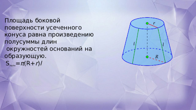 Площадь боковой поверхности усеченного конуса равна произведению полусуммы длин  окружностей оснований на образующую. S полн = π (R+ r ) l 