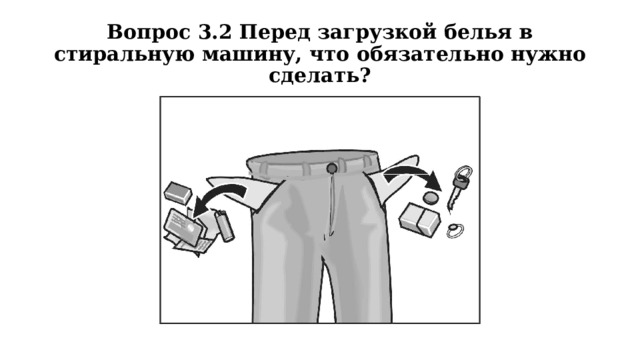 Вопрос 3.2 Перед загрузкой белья в стиральную машину, что обязательно нужно сделать? 