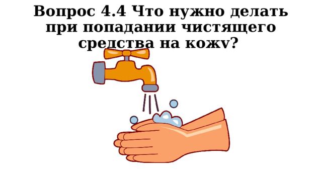 Вопрос 4.4 Что нужно делать при попадании чистящего средства на кожу? 