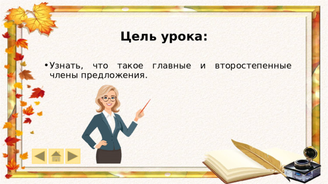 Цель урока: Узнать, что такое главные и второстепенные члены предложения. 