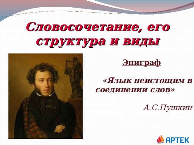  Словосочетание, его структура и виды Эпиграф  «Язык неистощим в соединении слов»     А.С.Пушкин 