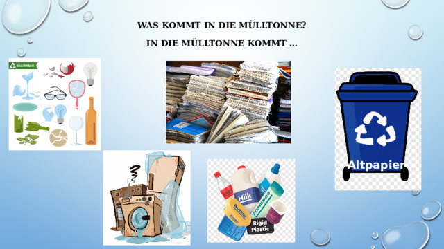 Was kommt in die Mülltonne?   In die Mülltonne kommt …   Altpapier 