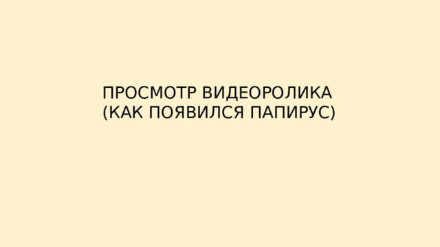 ПРОСМОТР ВИДЕОРОЛИКА (КАК ПОЯВИЛСЯ ПАПИРУС) 