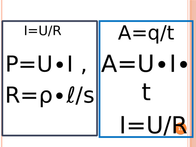 A=q/t P=U∙I , I=U/R R=ρ∙ℓ/s A=U∙I∙t  I=U/R  