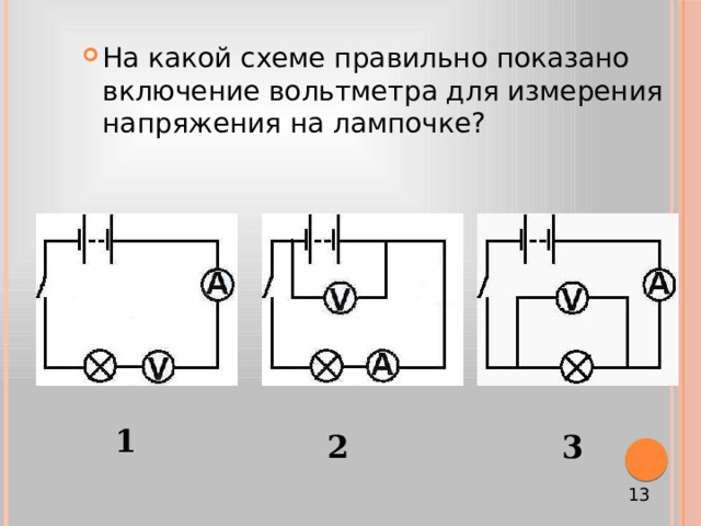 На какой схеме правильно показано включение вольтметра для измерения напряжения на лампочке? 1 2 3 13 