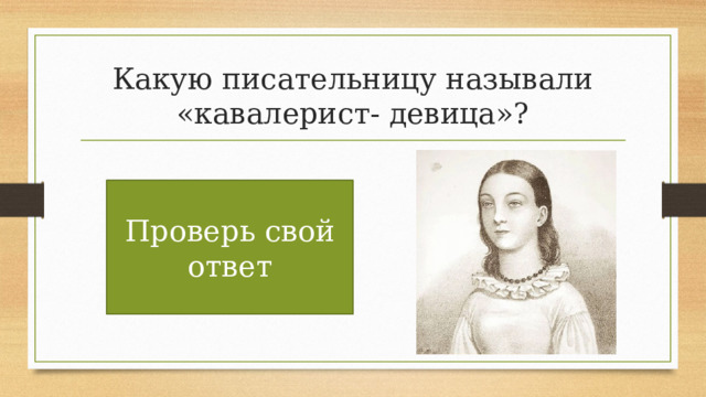 Какую писательницу называли «кавалерист- девица»? Надежду Дурову Проверь свой ответ 