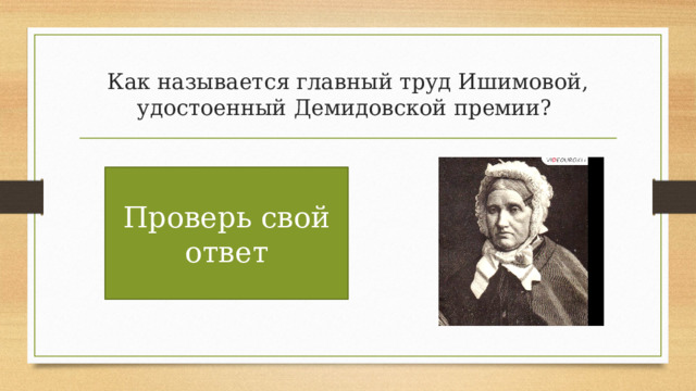 Как называется главный труд Ишимовой, удостоенный Демидовской премии? «История России для детей» Проверь свой ответ 