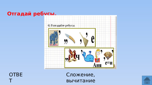 Отгадай ребусы. ОТВЕТ Сложение, вычитание  