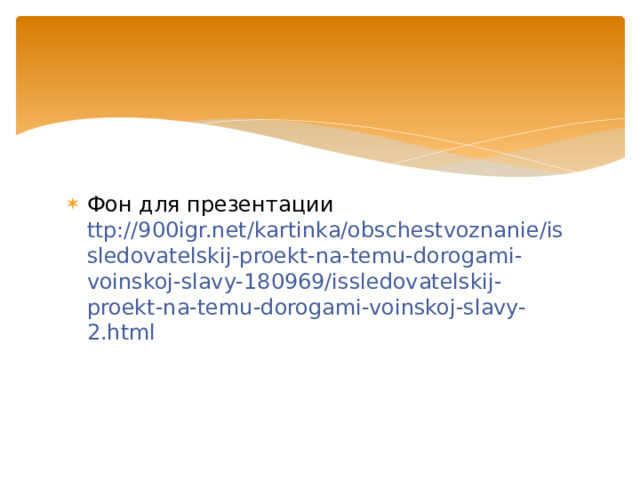 Фон для презентации ttp://900igr.net/kartinka/obschestvoznanie/issledovatelskij-proekt-na-temu-dorogami-voinskoj-slavy-180969/issledovatelskij-proekt-na-temu-dorogami-voinskoj-slavy-2.html 