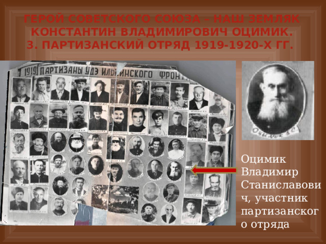 Герой Советского Союза – наш земляк Константин Владимирович Оцимик.  3. Партизанский отряд 1919-1920-х гг. Оцимик Владимир Станиславович, участник партизанского отряда  