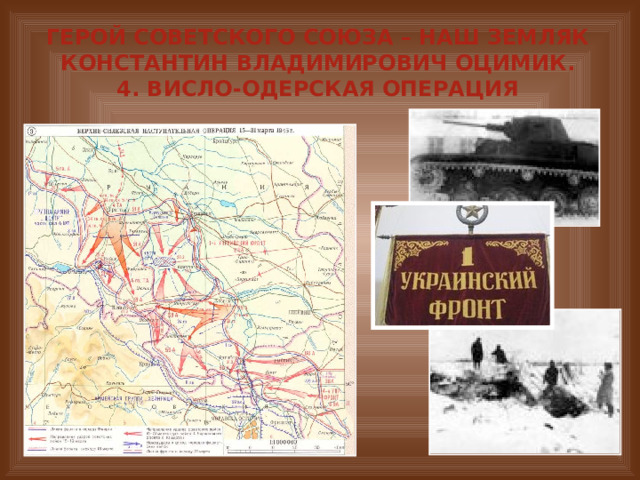 Герой Советского Союза – наш земляк Константин Владимирович Оцимик.  4. Висло-Одерская операция 