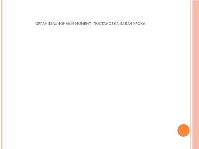     Организационный момент. Постановка задач урока.   