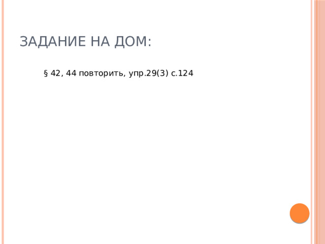 Задание на дом: § 42, 44 повторить, упр.29(3) с.124 