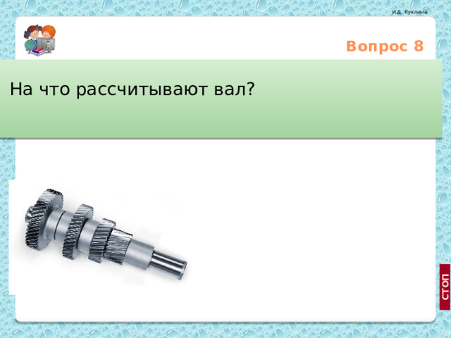 Вопрос 8   На что рассчитывают вал? И на жёсткость, и на прочность Только на жёсткость http://wiki.mvtom.ru/index.php/Этапы_развития_вычислительной_техники, http://www.icfcst.kiev.ua/museum/Early_r.html, http://www.icfcst.kiev.ua/museum/Early_r.html Только на прочность  
