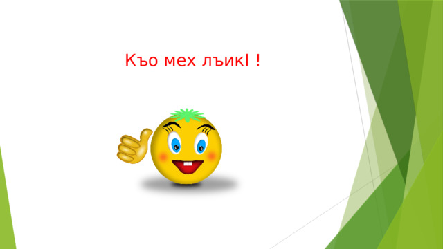 Къо мех лъикI ! 