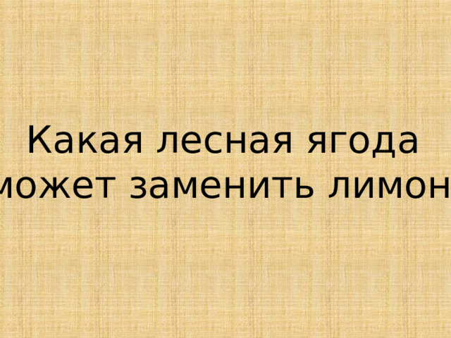 Какая лесная ягода может заменить лимон? 