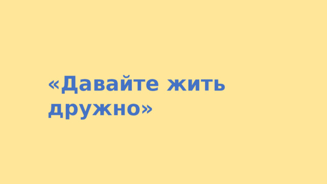 «Давайте жить дружно» 