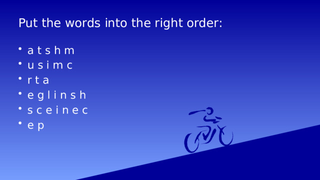 Put the words into the right order: a t s h m u s i m c r t a e g l i n s h s c e i n e c e p 