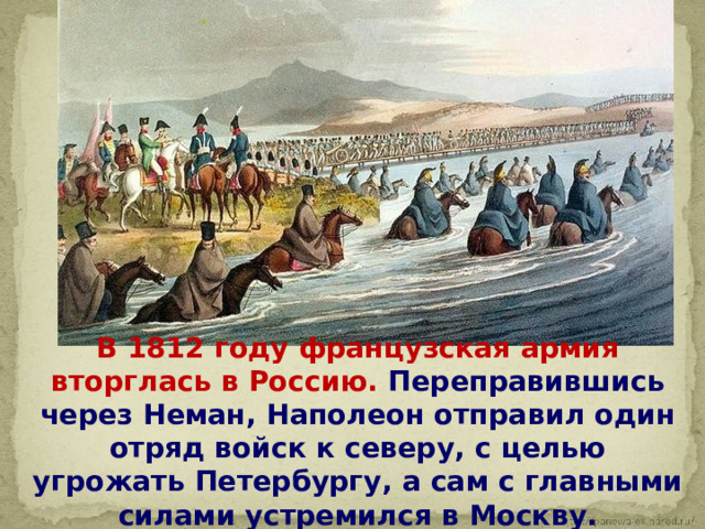  В 1812 году французская армия вторглась в Россию. Переправившись через Неман, Наполеон отправил один отряд войск к северу, с целью угрожать Петербургу, а сам с главными силами устремился в Москву. 
