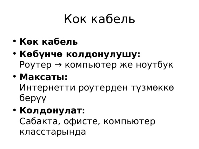 Кок кабель Көк кабель Көбүнчө колдонулушу:  Роутер → компьютер же ноутбук Максаты:  Интернетти роутерден түзмөккө берүү Колдонулат:  Сабакта, офисте, компьютер класстарында 