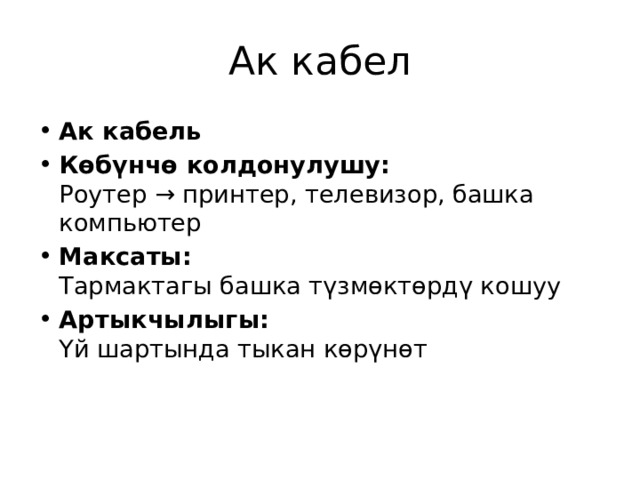 Ак кабел Ак кабель Көбүнчө колдонулушу:  Роутер → принтер, телевизор, башка компьютер Максаты:  Тармактагы башка түзмөктөрдү кошуу Артыкчылыгы:  Үй шартында тыкан көрүнөт  