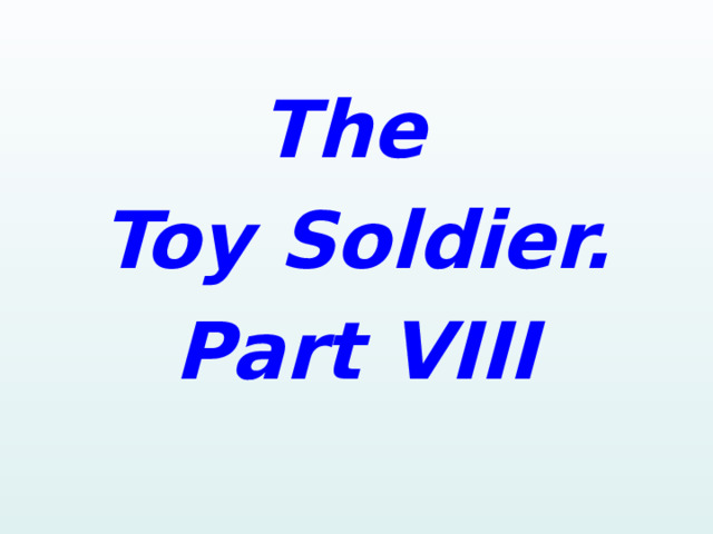   The Toy Soldier. Part VIII   
