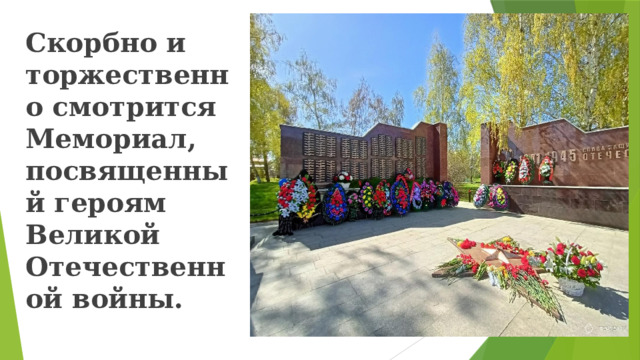 Скорбно и торжественно смотрится Мемориал, посвященный героям Великой Отечественной войны. 