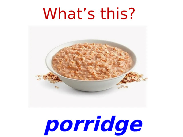 What’s this?  porridge oats 