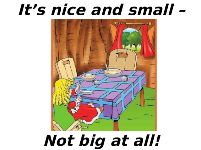 It’s nice and small – Not big at all! 