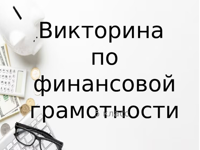 Викторина  по финансовой грамотности 5 класс 