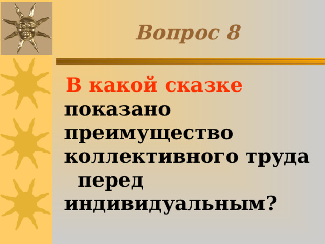 Вопрос 8  В какой сказке показано преимущество коллективного труда перед индивидуальным? 