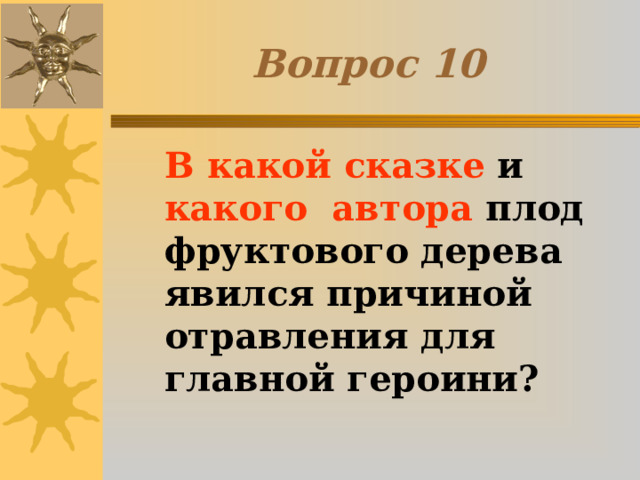 Вопрос 10  В какой сказке и какого автора плод фруктового дерева явился причиной отравления для главной героини? 