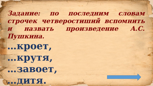 Задание: по последним словам строчек четверостиший вспомнить и назвать произведение А.С. Пушкина. … кроет, … крутя, … завоет, … дитя.  