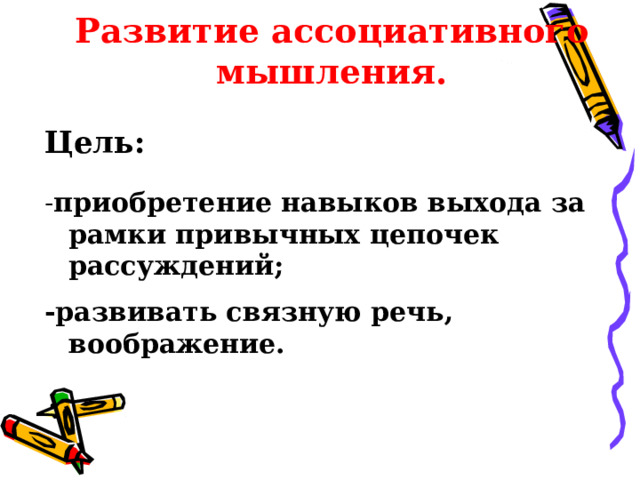 Развитие ассоциативного мышления.   Цель:  - приобретение навыков выхода за рамки привычных цепочек рассуждений;  -развивать связную речь, воображение. 