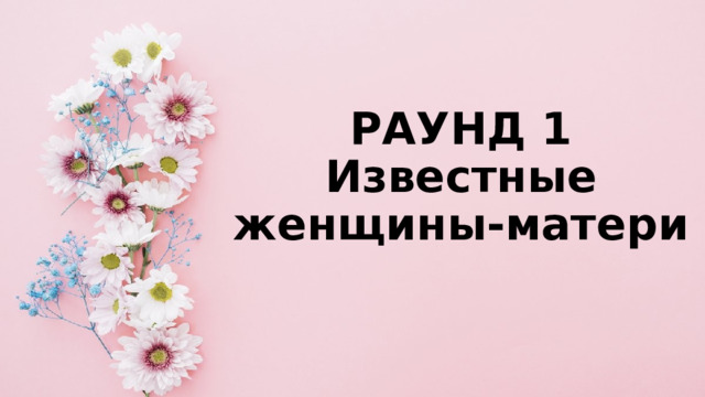 РАУНД 1  Известные женщины-матери 