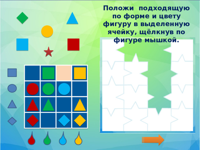Положи подходящую по форме и цвету фигуру в выделенную ячейку, щёлкнув по фигуре мышкой.  