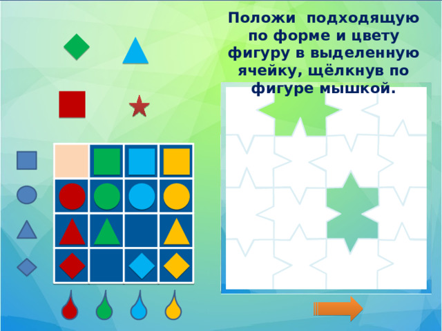 Положи подходящую по форме и цвету фигуру в выделенную ячейку, щёлкнув по фигуре мышкой.  