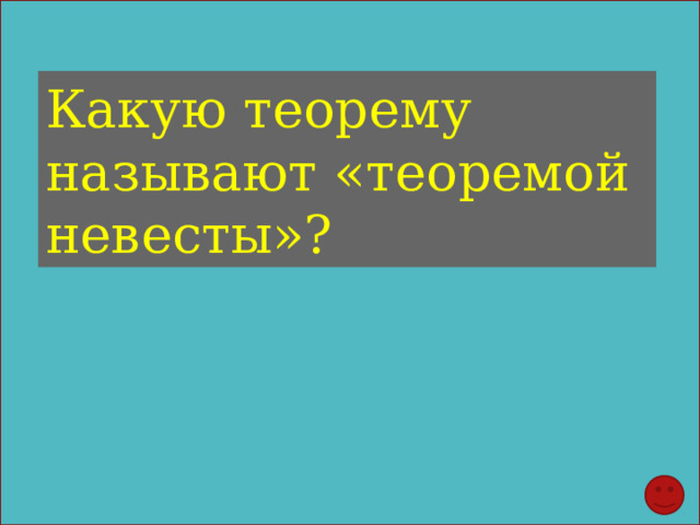 Какую теорему называют «теоремой невесты»? 