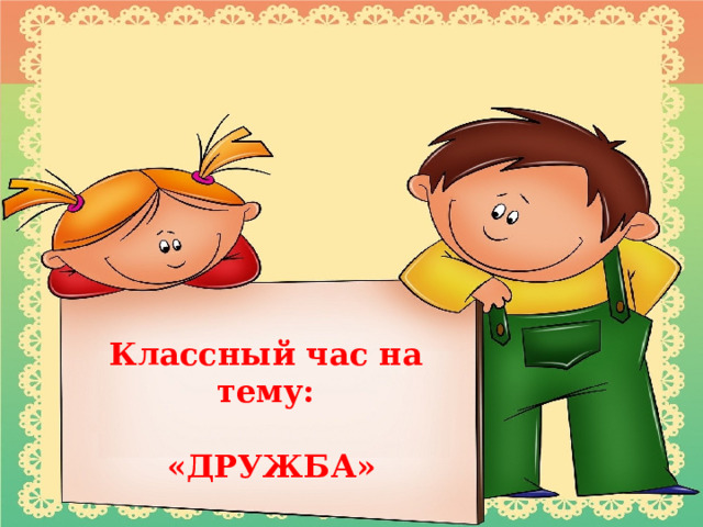 Классный час на тему:   «ДРУЖБА» 