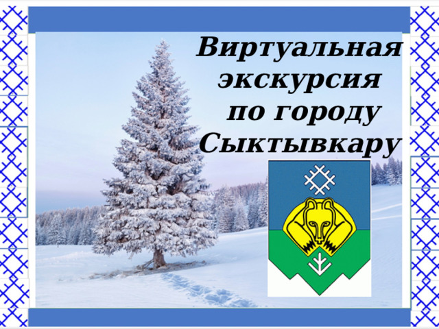 Виртуальная экскурсия  по городу Сыктывкару 