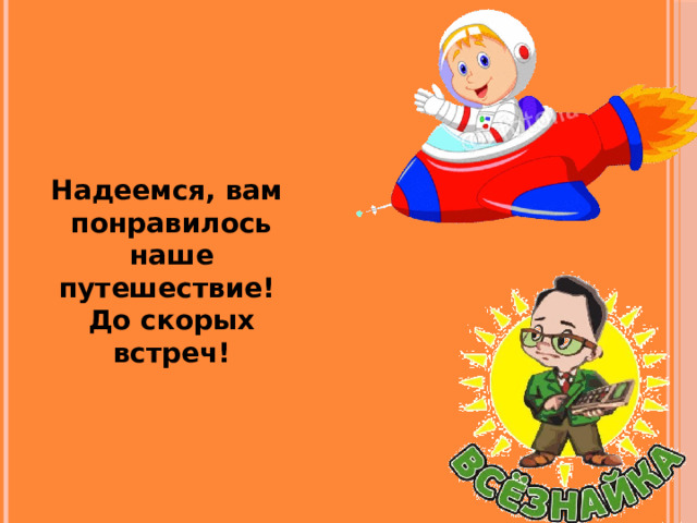 Надеемся, вам понравилось наше путешествие! До скорых встреч! 