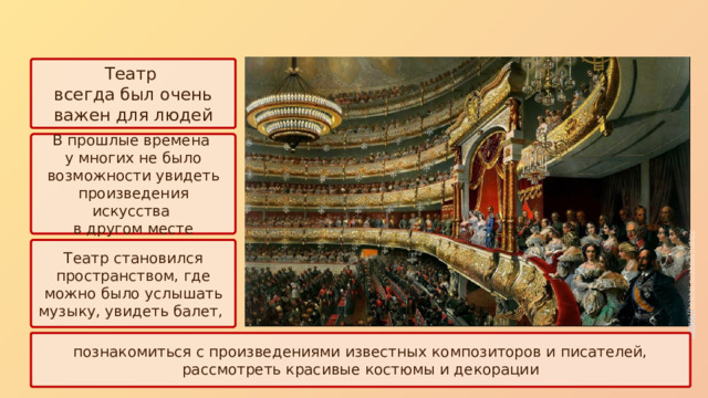 https:// bolshoi.ru/about/history  Театр всегда был очень важен для людей В прошлые времена у многих не было возможности увидеть произведения искусства в другом месте Театр становился пространством, где можно было услышать музыку, увидеть балет, познакомиться с произведениями известных композиторов и писателей, рассмотреть красивые костюмы и декорации 