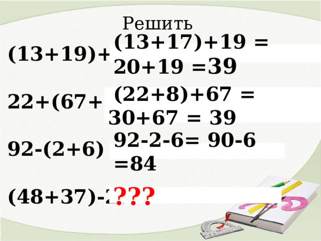 Решить (13+19)+17= 22+(67+8) =  92-(2+6) = (48+37)-27= (13+17)+19  = 20+19 = 39  (22+8)+67 = 30+67 = 39 92-2-6= 90-6 =84 ??? 