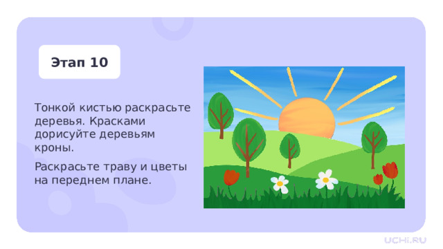 Этап 10 Практическая работа — Тонкой кистью раскрасьте деревья. Красками дорисуйте деревьям кроны.  Раскрасьте траву и цветы на переднем плане. Тонкой кистью раскрасьте деревья. Красками дорисуйте деревьям кроны. Раскрасьте траву и цветы на переднем плане.  