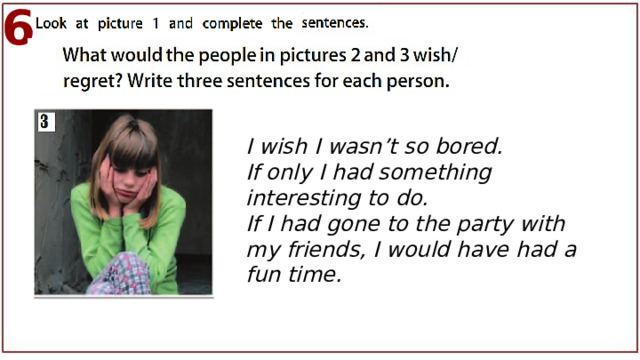 6 I wish I wasn’t so bored. If only I had something interesting to do. If I had gone to the party with my friends, I would have had a fun time.  